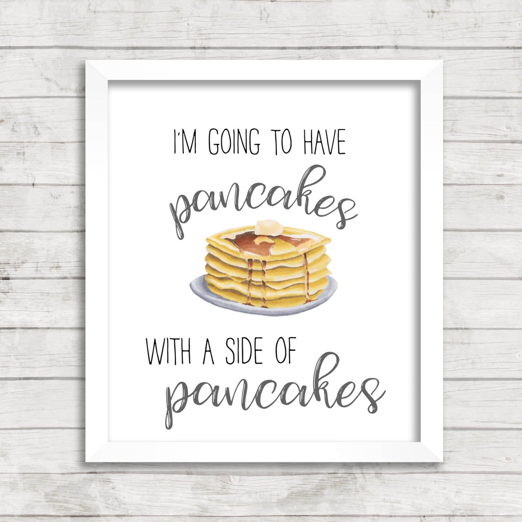 A framed print reading I'm going to have pancakes with a side of pancakes