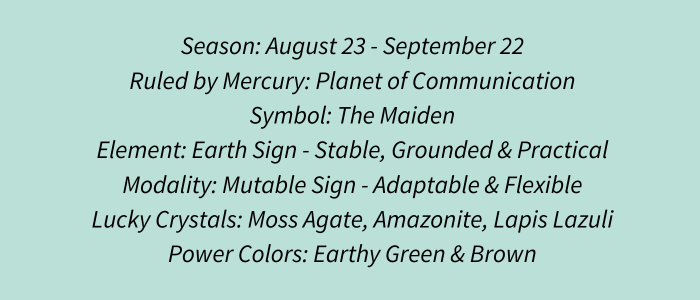 Virgo key traits: season August 23 to September 22, ruled by Mercury, symbol the Maiden, earth sign, mutable modality, lucky crystals moss agate/amazonite/lapis lazuli, power colors earthy green and brown